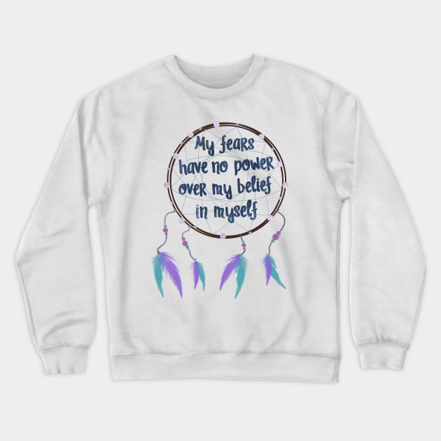 My fears have no power over my belief in myself Crewneck Sweatshirt by calliew1217